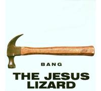 Jesus Lizard - Bang