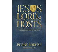 Jesus, Lord of Hosts: Discovering Christ as Commander of Heaven's Armies in the Old Testament, Today and at His Return