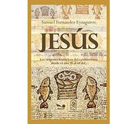 JESUS: los orígenes históricos del cristianismo desde el año 28 al 48 d.C.