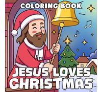 Jesus Loves Christmas Coloring Book: Blessed Holiday Coloring Pages featuring Classic Traditions, Warm Lights, and Winter Play Illustrations for All Ages to Enjoy and Celebrate