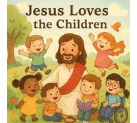 Jesus Loves the Children: A Heartwarming Christian Picture Book for Kids Ages 2-10 About Jesus’ Love, Diversity, and Kindness