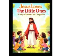 Jesus Loves the Little Ones: A Story of Kindness and Compassion