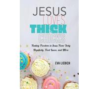 Jesus Loves Thick Chicks: Finding Freedom in Jesus from Body Negativity, Food Issues, and More