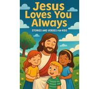 Jesus Loves You Always: Stories and Verses for Kids: 10 Heartwarming Bible Stories and Activities to Teach Children God’s Love, Care, and Promises