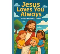 Jesus Loves You Always: Stories and Verses for Kids: 10 Heartwarming Bible Stories and Activities to Teach Children God’s Love, Care, and Promises