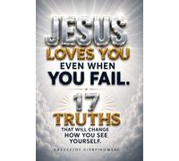 Jesus Loves You Even When You Fail: 17 Truths That Will Change How You See Yourself
