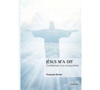 Jésus m'a dit Confidences d'un schizophrène - François Xavier - Edilivre-Aparis - broché - Témoignage