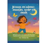 Jésus m'aime: matin, soir et nuit: 360 jours pour voir l'amour de Dieu dans l'univers et les murmures de la création