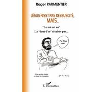 Jésus n'est pas ressuscité, mais... "Le roi est nu". La "dent d'or" n'existe pas... - Roger Parmentier - L'harmattan - broché - Essai