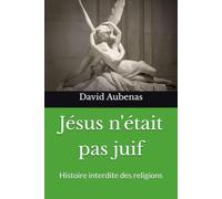 Jésus n'était pas juif: Histoire interdite des religions