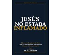 Jesús No Estaba Inflamado: El Escenario Bioquímico de Cristo: Cómo el Estilo de Vida de Jesús Restaura el Cuerpo, el Alma y el Espíritu