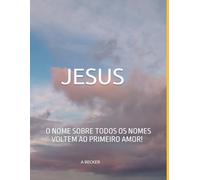 JESUS O NOME SOBRE TODOS OS NOMES!: VOLTEM AO PRIMEIRO AMOR!