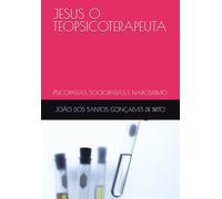 JESUS O TEOPSICOTERAPEUTA: PSICOPATIAS SOCIOPATIAS E NARCISISMO
