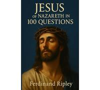 Jesus of Nazareth in 100 questions: 100 questions that illuminate his life and his message