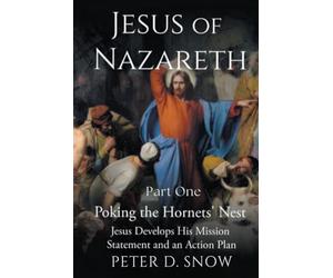 JESUS OF NAZARETH Part One: POKING THE HORNETS’ NEST: Jesus Develops His Mission Statement and an Action Plan