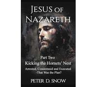 JESUS OF NAZARETH Part Two: KICKING THE HORNETS' NEST: Arrested, Condemned and Executed -That Was the Plan?