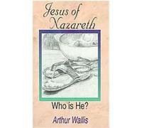 Jesus of Nazareth, Who Is He? Arthur Wallis (Auteur)