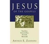 Jesus of the Gospels: Teacher, Storyteller, Friend, Messiah Zannoni, Arthur E. (Auteur)