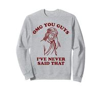 Jesus OMG You Guys I've Never Said That Sweatshirt