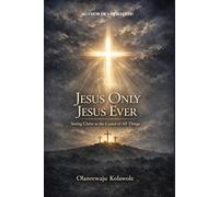 Jesus Only Jesus Ever: Seeing Christ as the Center of all Things