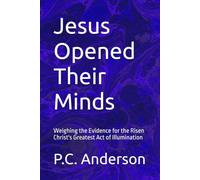 Jesus Opened Their Minds: Weighing the Evidence for the Risen Christ's Greatest Act of Illumination