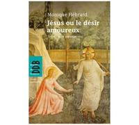 Jésus Ou Le Désir Amoureux - Trente-Sept Méditations En Toute Liberté