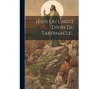 Jésus Ou L'hôte Divin Du Tabernacle...