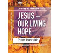 Jesus - Our Living Hope: Journey to Freedom Book 4: Personal Transformation - One Step at a Time