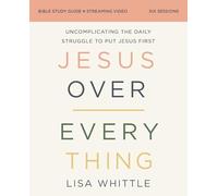Jesus Over Everything Bible Study Guide plus Streaming Video: Uncomplicating the Daily Struggle to Put Jesus First
