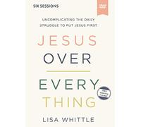 Jesus over Everything Video Study: Uncomplicating the Daily Struggle to Put Jesus First