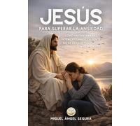 Jesús para superar la ansiedad: Cómo encontrar paz interior cuando la mente no se detiene y el miedo domina tus pensamientos