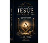 Jesús, portador de la luz: Une lecture maçonnique de la figure du Christ
