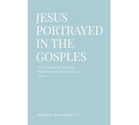 Jesus Portrayed in the Gospels: "The Inspired Writers Matthew, Mark, Luke and John"