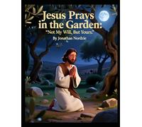 Jesus Prays in the Garden: Not My Will, But Yours (Ages 3-7)