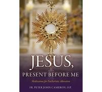 Jesus, Present Before Me: Meditations for Eucharistic Adoration (New Edition)