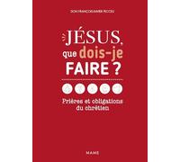 Jésus, que dois-je faire ? Prières et obligations du chrétien