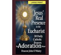Jesus’ Real Presence in the Eucharist: 30 Daily Catholic Prayers for Adoration Hour
