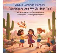Jesus Reminds Harper: “Strangers Are My Children Too”: A Guatemalan Family, a Hard Truth, and a New Kind of Welcome (An Arizona Story)
