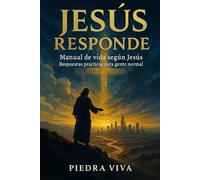 Jesús responde: Manual de vida según Jesús: Respuestas prácticas para gente normal