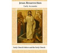 Jesus Resurrection Early Accounts: Early Church Fathers and the Early Church