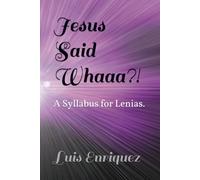 Jesus Said Whaaa?!: A Syllabus for Lenias.