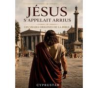 Jésus s'appelait Arrius: Les vraies origines de la Bible