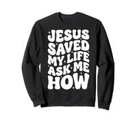Jesus Saved My Life Ask Me How Sweatshirt