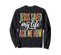 Jesus Saved My Life Ask Me How Sweatshirt