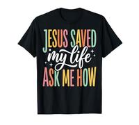 Jesus Saved My Life Ask Me How T-Shirt