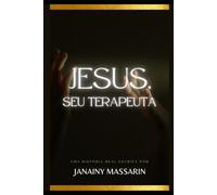 Jesus, Seu Terapeuta: Como a sabedoria de Cristo cura feridas emocionais, fortalece a mente e transforma vidas.