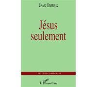 Jésus seulement - Jean Onimus - L'harmattan - broché - Essai