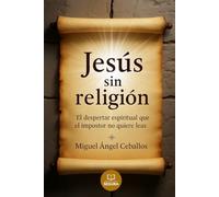 Jesús sin religión: El despertar espiritual que el impostor no quiere que leas