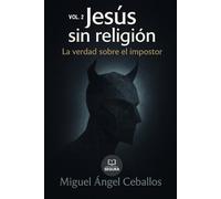Jesús sin religión: La verdad sobre el impostor (Vol.2)