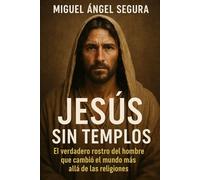Jesús sin templos: El verdadero rostro del hombre que cambió el mundo más allá de las religiones